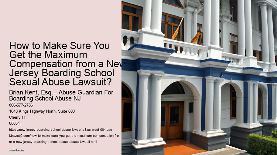 How to Make Sure You Get the Maximum Compensation from a New Jersey Boarding School Sexual Abuse Lawsuit?
